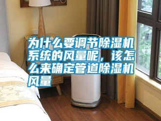 知識百科為什么要調節除濕機系統的風量呢，該怎么來確定管道除濕機風量
