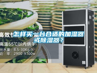 行業(yè)新聞怎樣買一臺合適的加濕器或除濕器？