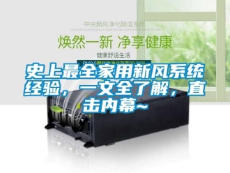 企業新聞史上最全家用新風系統經驗，一文全了解，直擊內幕~