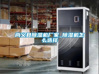 企業(yè)新聞尚義縣除濕機(jī)廠家_除濕機(jī)怎么選擇