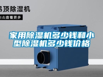 企業(yè)新聞家用除濕機(jī)多少錢和小型除濕機(jī)多少錢價(jià)格