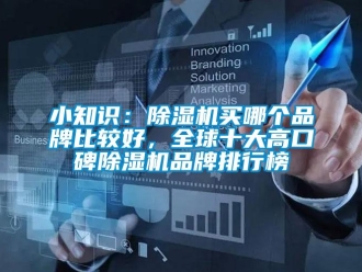 企業(yè)新聞小知識(shí)：除濕機(jī)買哪個(gè)品牌比較好，全球十大高口碑除濕機(jī)品牌排行榜