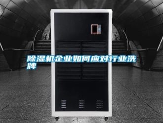 行業(yè)新聞除濕機(jī)企業(yè)如何應(yīng)對行業(yè)洗牌