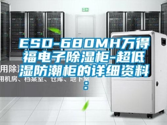 企業新聞ESD-680MH萬得福電子除濕柜-超低濕防潮柜的詳細資料：