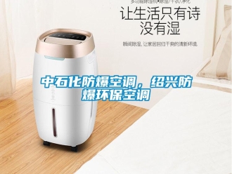 企業新聞中石化防爆空調，紹興防爆環保空調