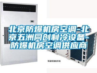 企業新聞北京防爆機房空調-北京五洲同創制冷設備-防爆機房空調供應商
