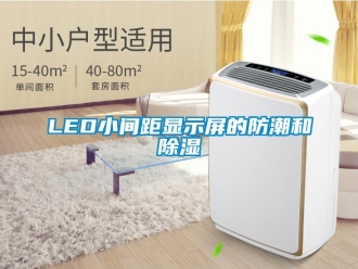 企業新聞LED小間距顯示屏的防潮和除濕