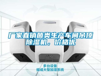 企業新聞廠家直銷菌類生產車間吊頂除濕機，價格優