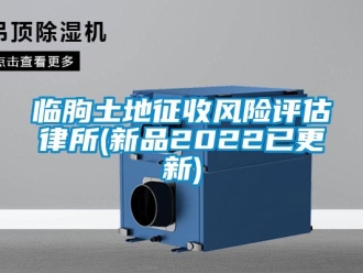 企業新聞臨朐土地征收風險評估律所(新品2022已更新)