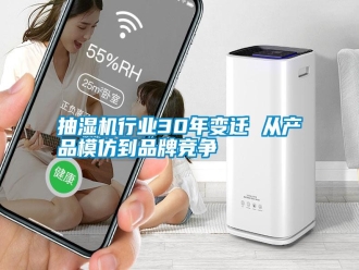 知識百科抽濕機行業30年變遷 從產品模仿到品牌競爭