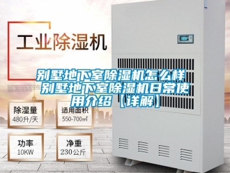 企業新聞別墅地下室除濕機怎么樣 別墅地下室除濕機日常使用介紹【詳解】