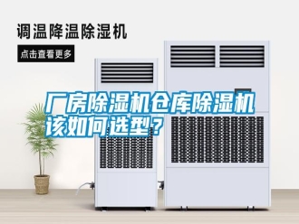 行業(yè)新聞廠房除濕機(jī)倉(cāng)庫(kù)除濕機(jī)該如何選型？