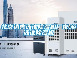 企業新聞北京銷售泳池除濕機廠家,游泳池除濕機