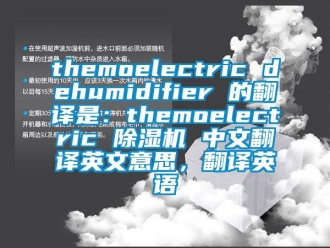 企業新聞themoelectric dehumidifier 的翻譯是：themoelectric 除濕機 中文翻譯英文意思，翻譯英語