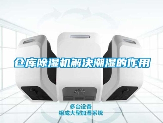 企業新聞倉庫除濕機解決潮濕的作用