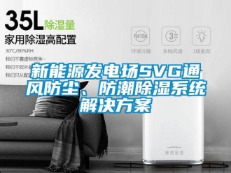 行業新聞新能源發電場SVG通風防塵、防潮除濕系統解決方案