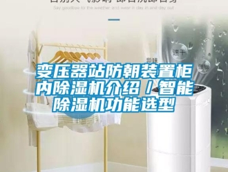 企業新聞變壓器站防朝裝置柜內除濕機介紹／智能除濕機功能選型