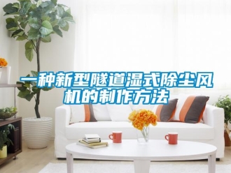 企業新聞一種新型隧道濕式除塵風機的制作方法