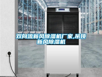 企業(yè)新聞雙向流新風(fēng)除濕機(jī)廠家,吊頂新風(fēng)除濕機(jī)