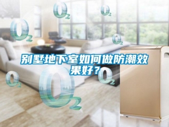 企業新聞別墅地下室如何做防潮效果好？