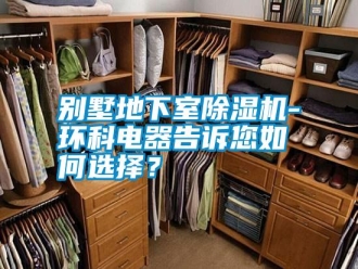 行業新聞別墅地下室除濕機-環科電器告訴您如何選擇？