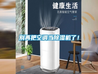 行業新聞別再把空調當除濕機了！
