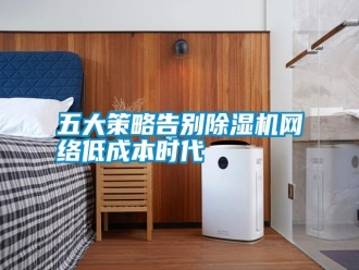 知識(shí)百科五大策略告別除濕機(jī)網(wǎng)絡(luò)低成本時(shí)代