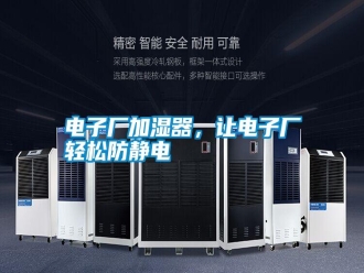 行業新聞電子廠加濕器，讓電子廠輕松防靜電