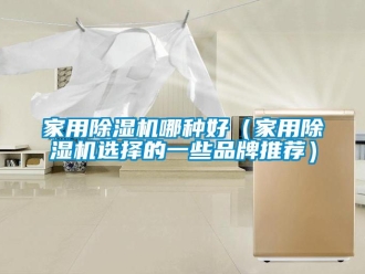 企業(yè)新聞家用除濕機(jī)哪種好（家用除濕機(jī)選擇的一些品牌推薦）