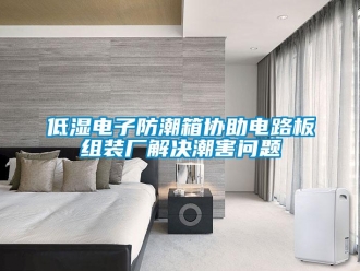 企業(yè)新聞低濕電子防潮箱協(xié)助電路板組裝廠解決潮害問題