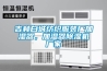 吉林白城紡織服裝廠(chǎng)加濕器，加濕器除濕機(jī)廠(chǎng)家