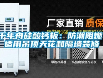 企業新聞千年舟硅酸鈣板：防潮阻燃，適用吊頂天花和隔墻裝修