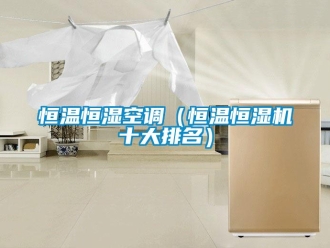 知識(shí)百科恒溫恒濕空調(diào)（恒溫恒濕機(jī)十大排名）