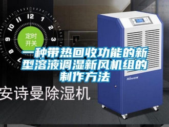企業(yè)新聞一種帶熱回收功能的新型溶液調(diào)濕新風(fēng)機(jī)組的制作方法