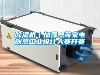 行業新聞除濕機｜加濕器等家電創意工業設計大賽開賽