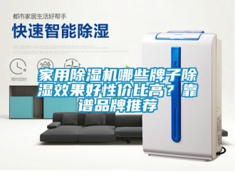 企業(yè)新聞家用除濕機(jī)哪些牌子除濕效果好性價(jià)比高？靠譜品牌推薦