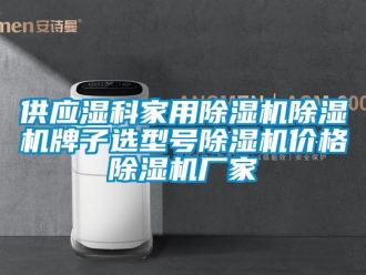 企業新聞供應濕科家用除濕機除濕機牌子選型號除濕機價格除濕機廠家