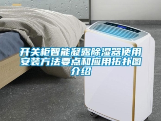行業新聞開關柜智能凝露除濕器使用安裝方法要點和應用拓撲圖介紹