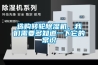 選購轉(zhuǎn)輪除濕機(jī)，我們需要多知道一下它的常識