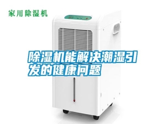 行業新聞除濕機能解決潮濕引發的健康問題
