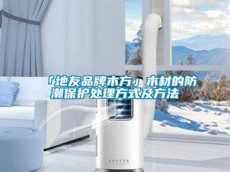 企業新聞「地友品牌木方」木材的防潮保護處理方式及方法