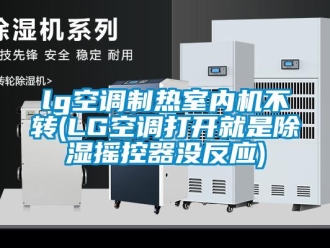 企業新聞lg空調制熱室內機不轉(LG空調打開就是除濕搖控器沒反應)