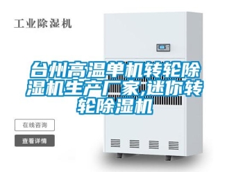 企業新聞臺州高溫單機轉輪除濕機生產廠家,迷你轉輪除濕機