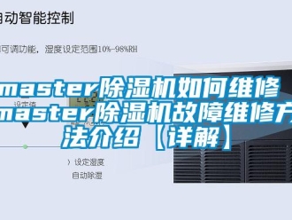 企業新聞master除濕機如何維修 master除濕機故障維修方法介紹【詳解】