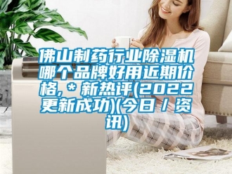 企業(yè)新聞佛山制藥行業(yè)除濕機哪個品牌好用近期價格,＊新熱評(2022更新成功)(今日／資訊)
