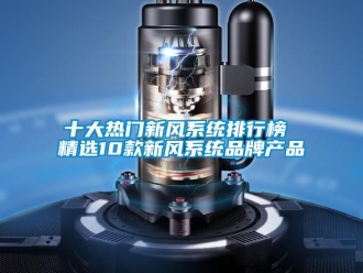 企業(yè)新聞十大熱門(mén)新風(fēng)系統(tǒng)排行榜 精選10款新風(fēng)系統(tǒng)品牌產(chǎn)品