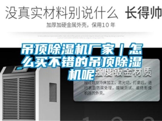 企業新聞吊頂除濕機廠家｜怎么買不錯的吊頂除濕機呢