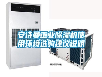 常見問題安詩曼工業(yè)除濕機(jī)使用環(huán)境選購建議說明