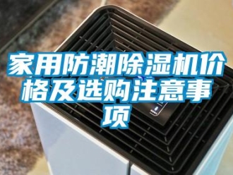 企業(yè)新聞家用防潮除濕機(jī)價格及選購注意事項