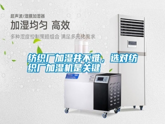 常見問題紡織廠加濕并不難，選對紡織廠加濕機(jī)是關(guān)鍵